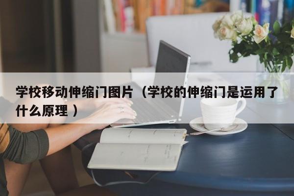 學校移動伸縮門圖片（學校的伸縮門是運用了什么原理 ）