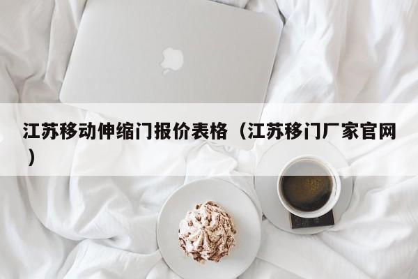 江蘇移動伸縮門報價表格（江蘇移門廠家官網(wǎng) ）